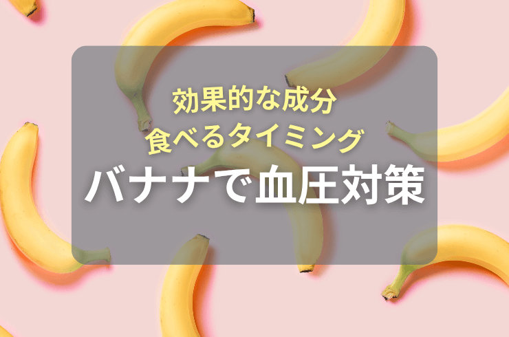 バナナで血圧対策！効果的な成分と食べるタイミングを紹介
