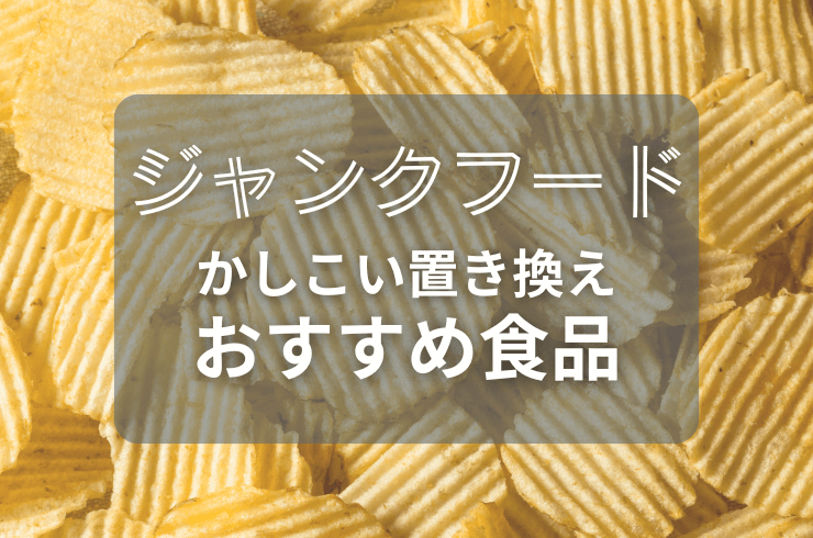 ジャンクフードが食べたいときの置き換え食品のおすすめ｜ポテトチップス・チョコレートなど