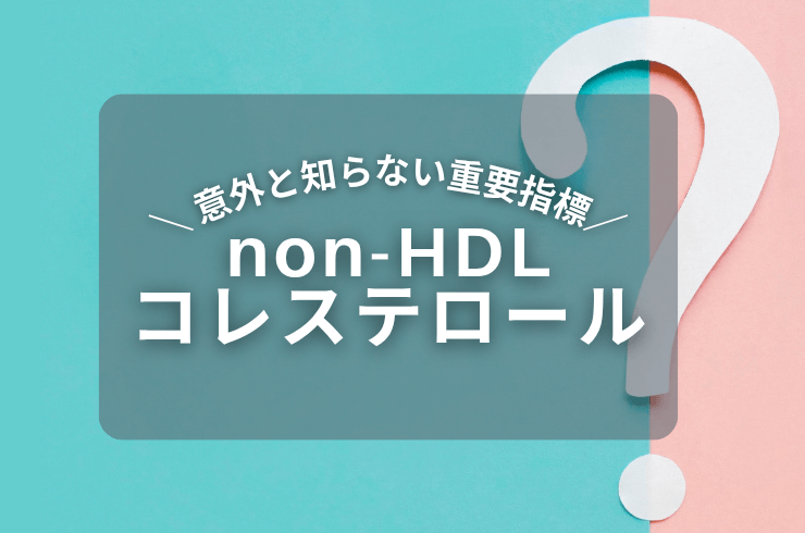 non-HDLコレステロールとは｜計算式やLDLとの関係。高いから下げたい、低いときは？