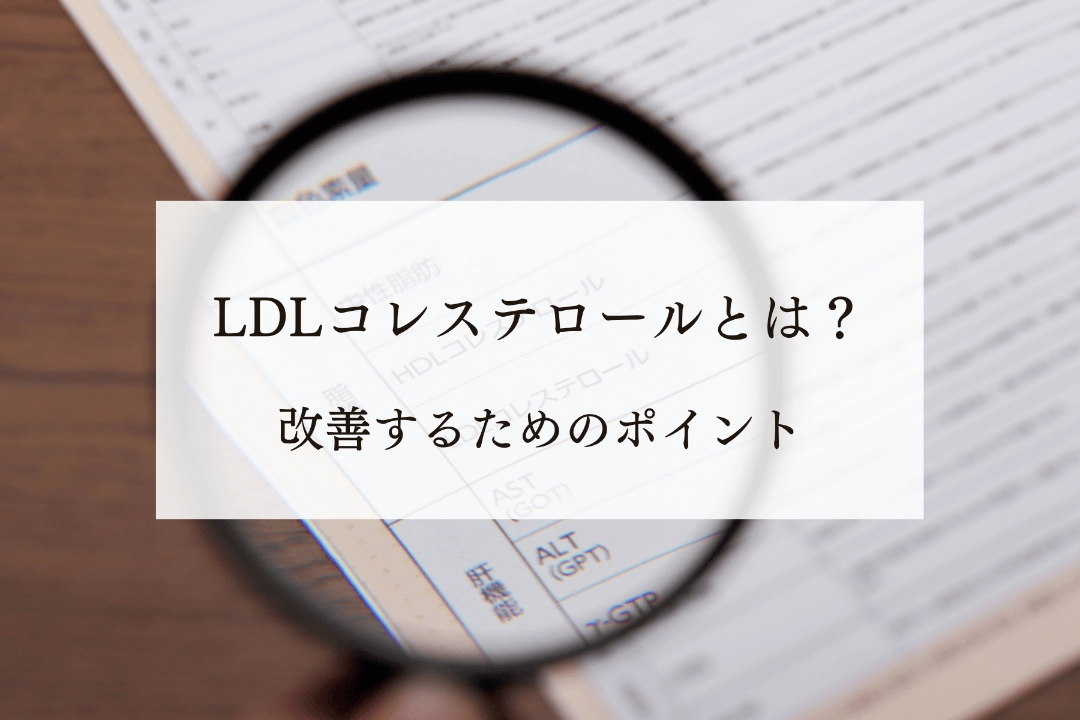 LDLコレステロールとは？改善するためのポイントを紹介